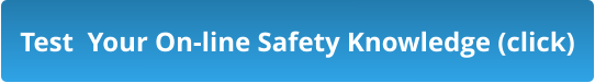 Test  Your On-line Safety Knowledge (click)