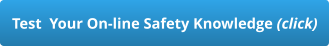 Test  Your On-line Safety Knowledge (click)