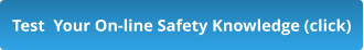 Test  Your On-line Safety Knowledge (click)