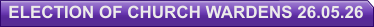 ELECTION OF CHURCH WARDENS 26.05.26
